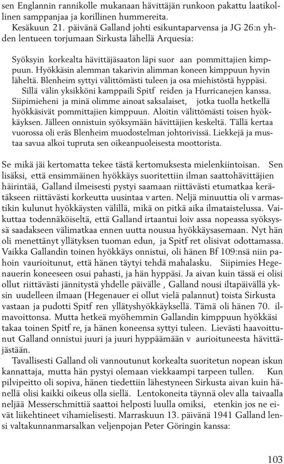 Hyökkäsin alemman takarivin alimman koneen kimppuun hyvin läheltä. Blenheim syttyi välittömästi tuleen ja osa miehistöstä hyppäsi. Sillä välin yksikköni kamppaili Spitf reiden ja Hurricanejen kanssa.