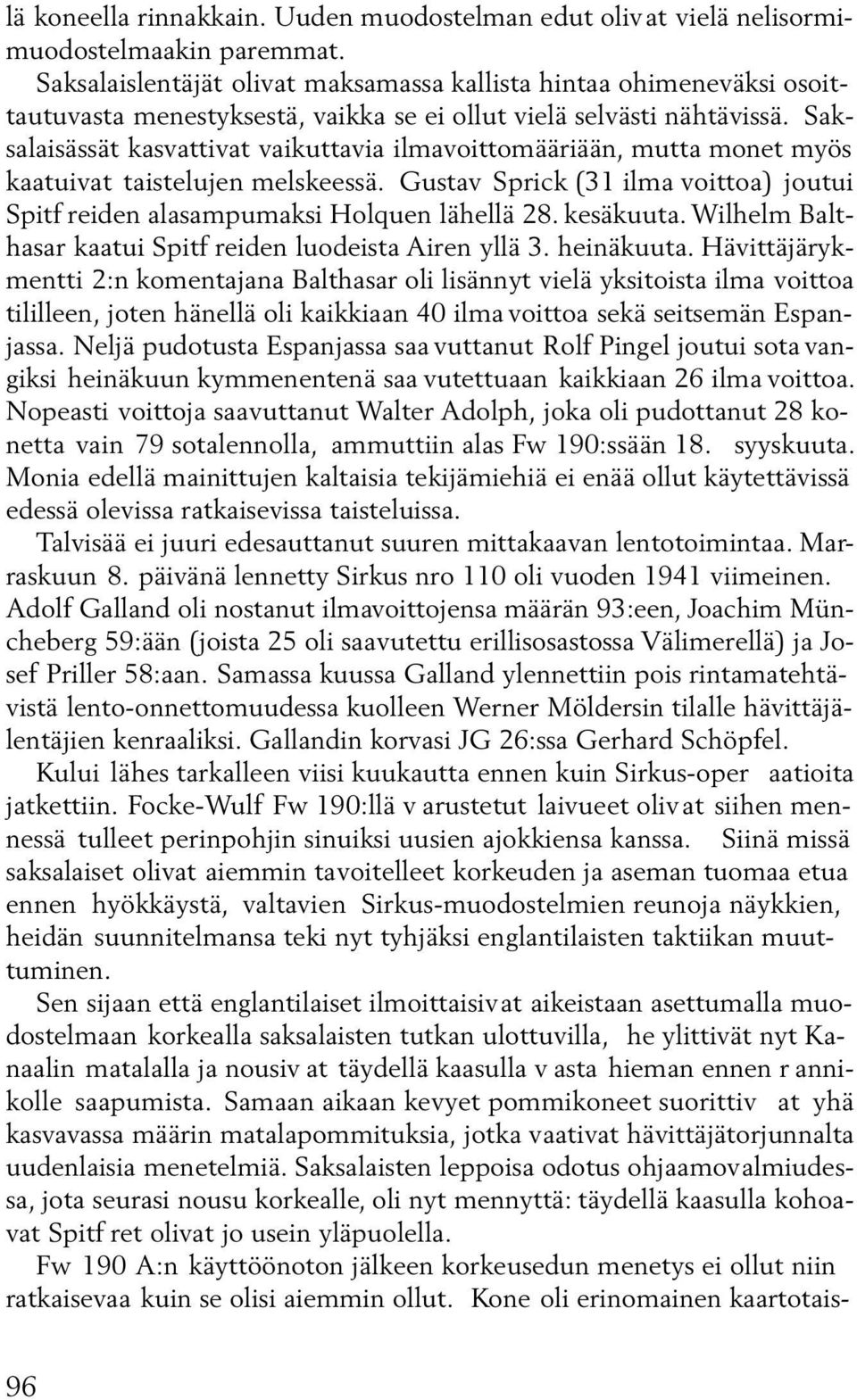 Saksalaisässät kasvattivat vaikuttavia ilmavoittomääriään, mutta monet myös kaatuivat taistelujen melskeessä. Gustav Sprick (31 ilma voittoa) joutui Spitf reiden alasampumaksi Holquen lähellä 28.