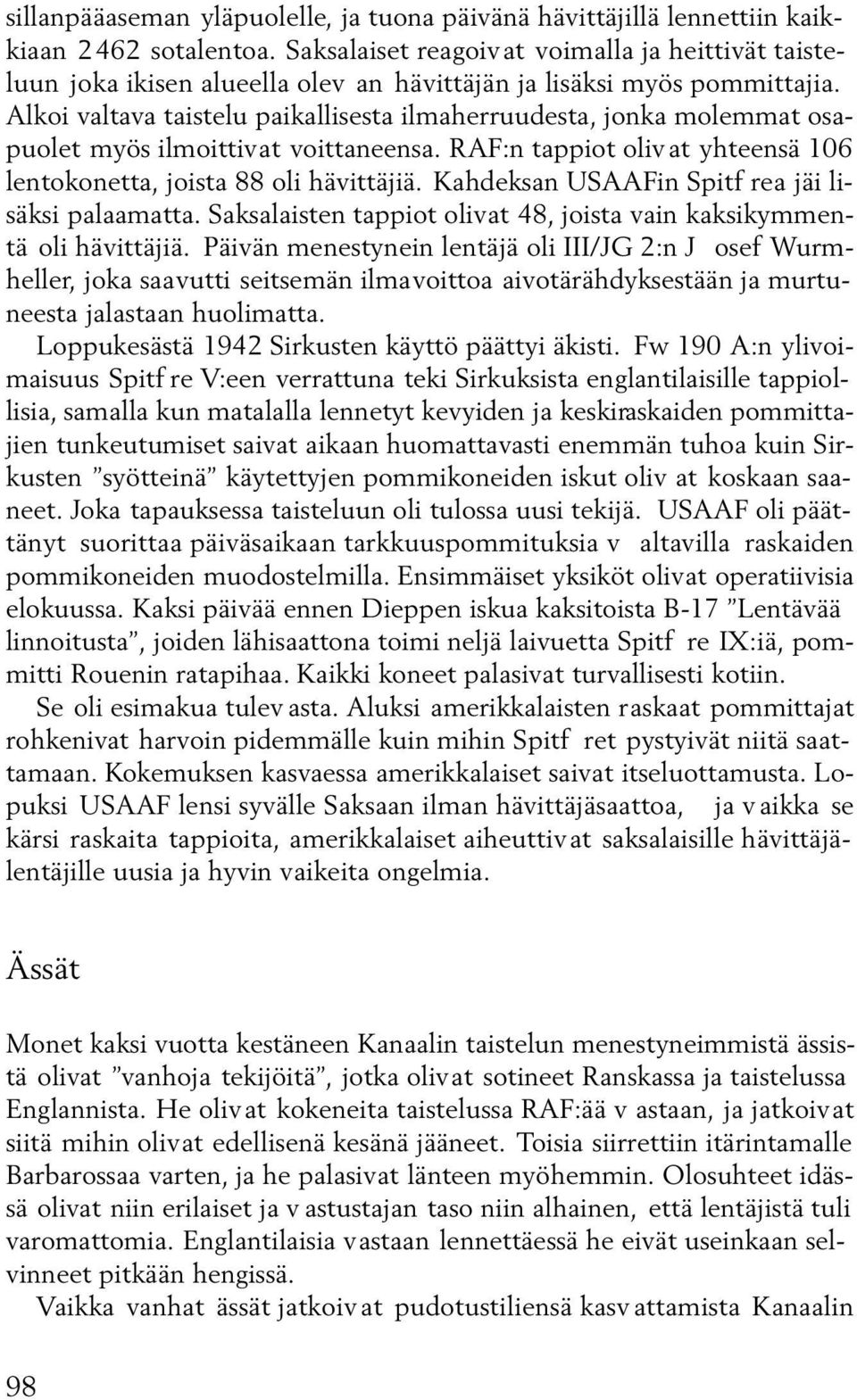 Alkoi valtava taistelu paikallisesta ilmaherruudesta, jonka molemmat osapuolet myös ilmoittivat voittaneensa. RAF:n tappiot olivat yhteensä 106 lentokonetta, joista 88 oli hävittäjiä.