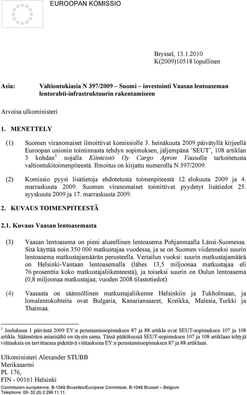 heinäkuuta 2009 päivätyllä kirjeellä Euroopan unionin toiminnasta tehdyn sopimuksen, jäljempänä SEUT, 108 artiklan 3 kohdan 1 nojalla Kiinteistö Oy Cargo Apron Vaasalle tarkoitetusta
