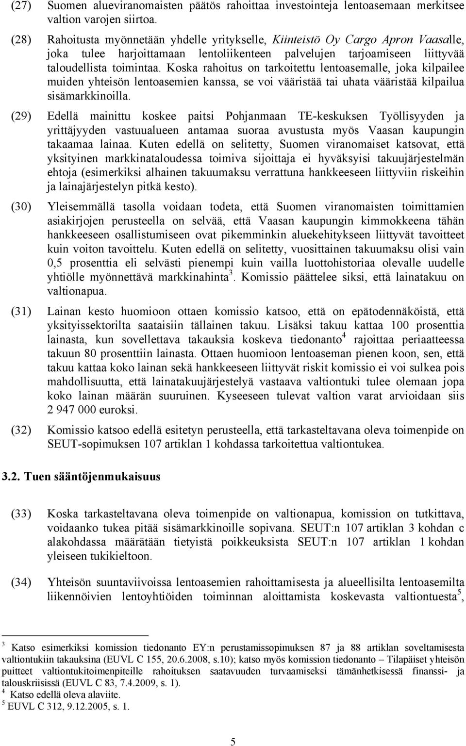 Koska rahoitus on tarkoitettu lentoasemalle, joka kilpailee muiden yhteisön lentoasemien kanssa, se voi vääristää tai uhata vääristää kilpailua sisämarkkinoilla.