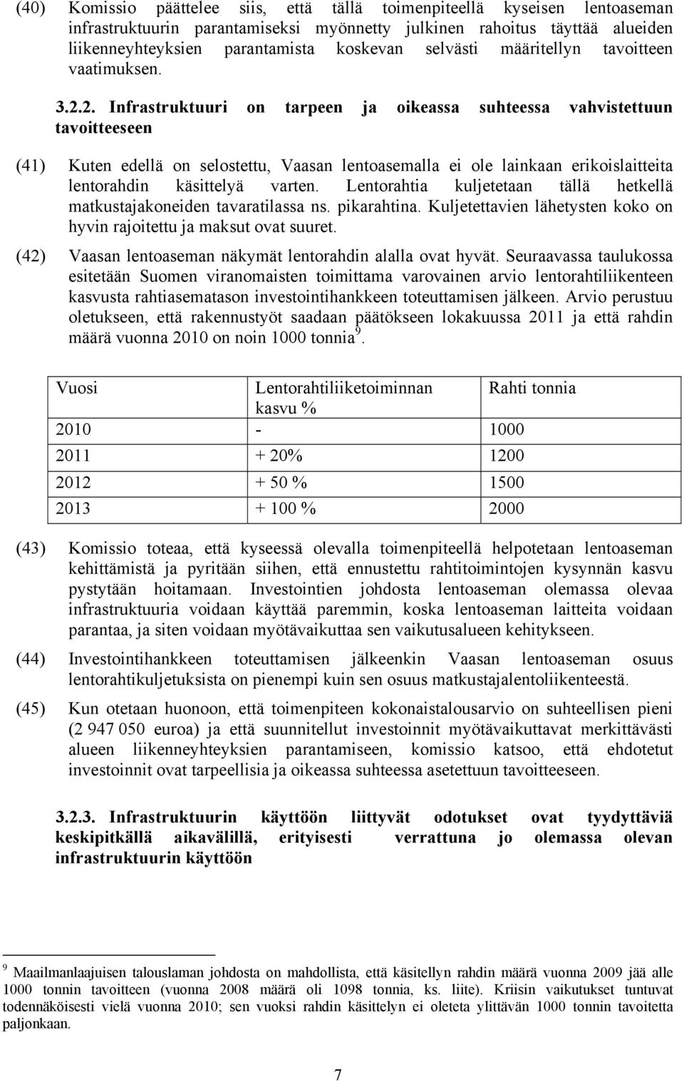 2. Infrastruktuuri on tarpeen ja oikeassa suhteessa vahvistettuun tavoitteeseen (41) Kuten edellä on selostettu, Vaasan lentoasemalla ei ole lainkaan erikoislaitteita lentorahdin käsittelyä varten.