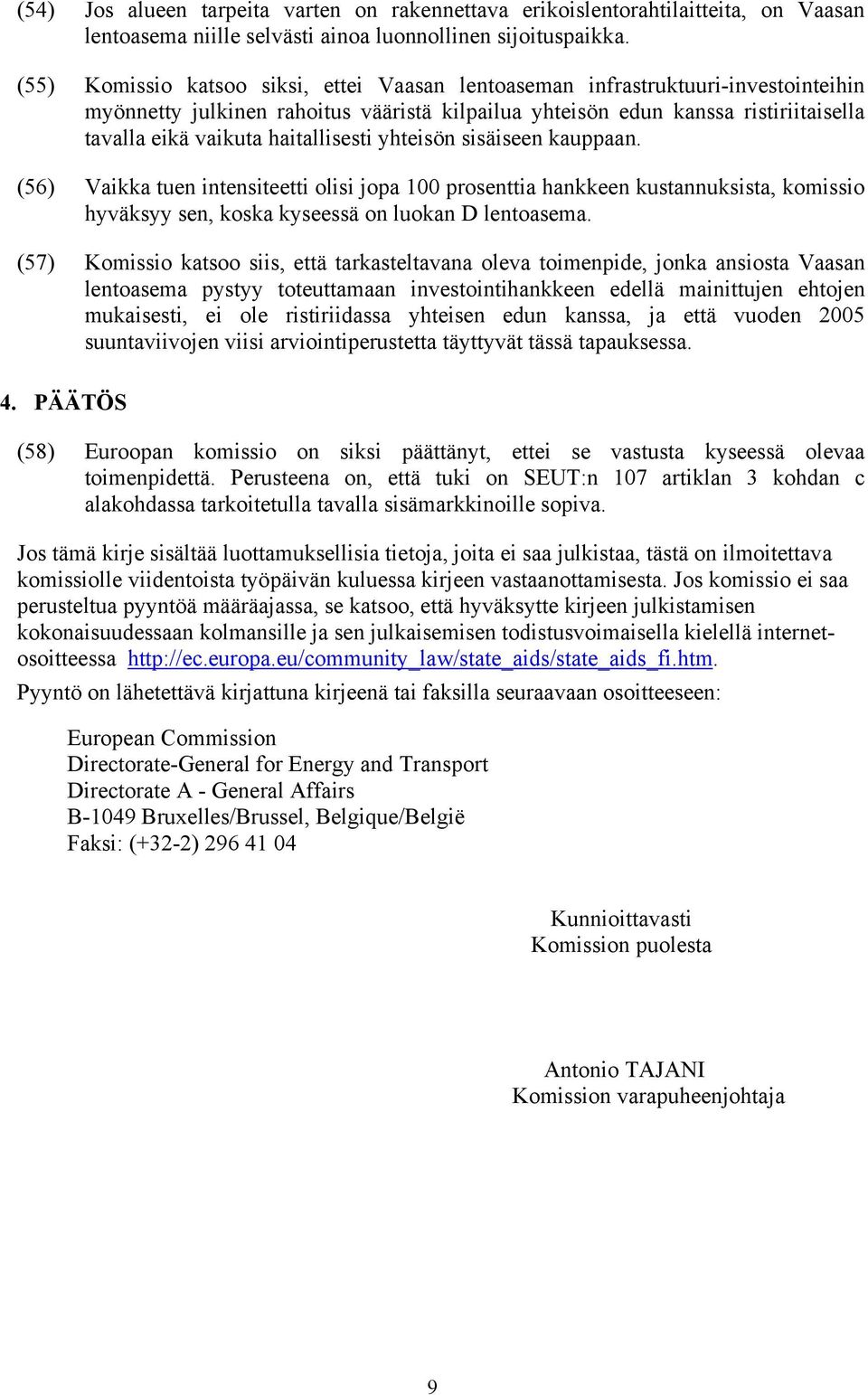haitallisesti yhteisön sisäiseen kauppaan. (56) Vaikka tuen intensiteetti olisi jopa 100 prosenttia hankkeen kustannuksista, komissio hyväksyy sen, koska kyseessä on luokan D lentoasema.