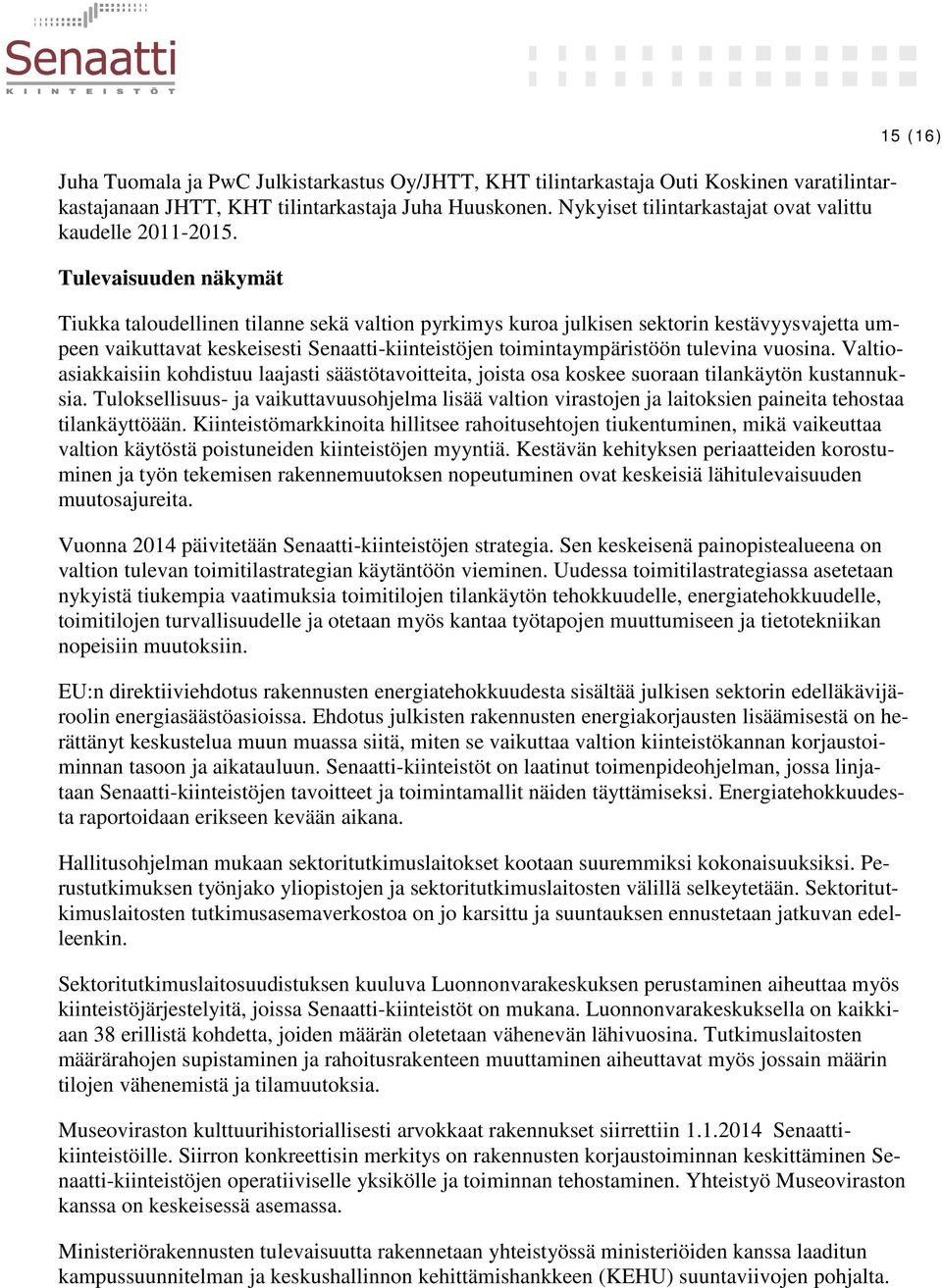 Tulevaisuuden näkymät Tiukka taloudellinen tilanne sekä valtion pyrkimys kuroa julkisen sektorin kestävyysvajetta umpeen vaikuttavat keskeisesti Senaatti-kiinteistöjen toimintaympäristöön tulevina