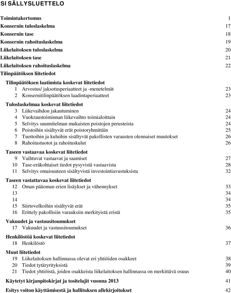 jakautuminen 24 4 Vuokraustoiminnan liikevaihto toimialoittain 24 5 Selvitys suunnitelman mukaisten poistojen perusteista 24 6 Poistoihin sisältyvät erät poistoryhmittäin 25 7 Tuottoihin ja kuluihin