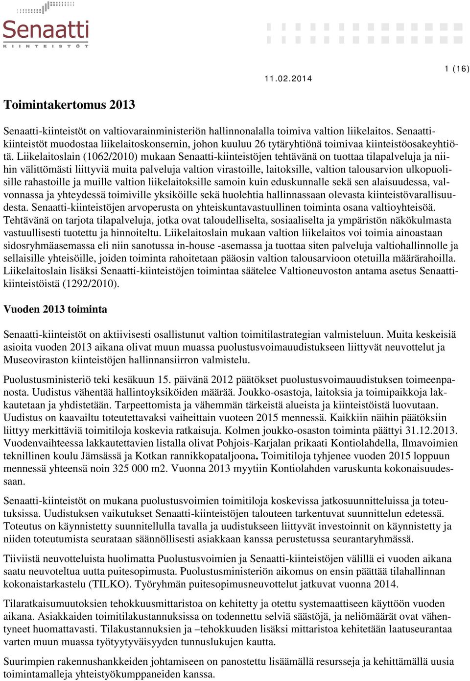 lain (1062/2010) mukaan Senaatti-kiinteistöjen tehtävänä on tuottaa tilapalveluja ja niihin välittömästi liittyviä muita palveluja valtion virastoille, laitoksille, valtion talousarvion