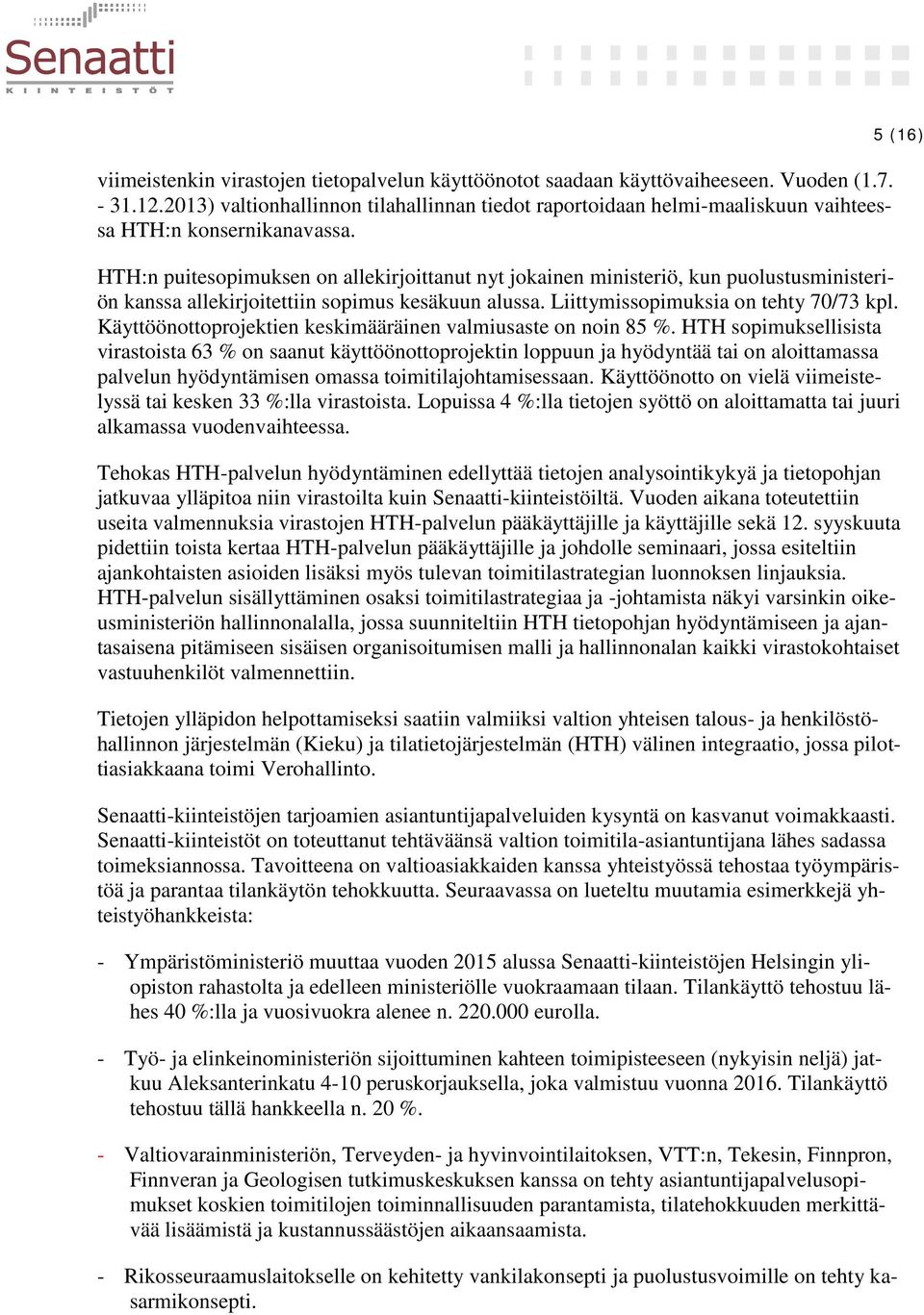 HTH:n puitesopimuksen on allekirjoittanut nyt jokainen ministeriö, kun puolustusministeriön kanssa allekirjoitettiin sopimus kesäkuun alussa. Liittymissopimuksia on tehty 70/73 kpl.