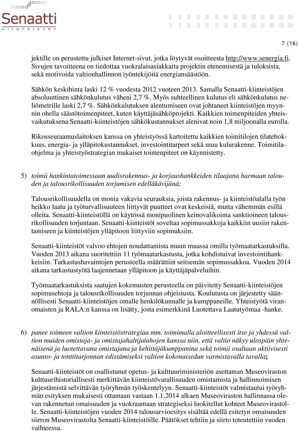 Sähkön keskihinta laski 12 % vuodesta 2012 vuoteen 2013. Samalla Senaatti-kiinteistöjen absoluuttinen sähkönkulutus väheni 2,7 %. Myös suhteellinen kulutus eli sähkönkulutus neliömetrille laski 2,7 %.