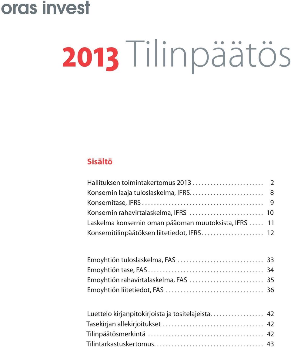 ... 12 Emoyhtiön tuloslaskelma, FAS... 33 Emoyhtiön tase, FAS... 34 Emoyhtiön rahavirtalaskelma, FAS... 35 Emoyhtiön liitetiedot, FAS.