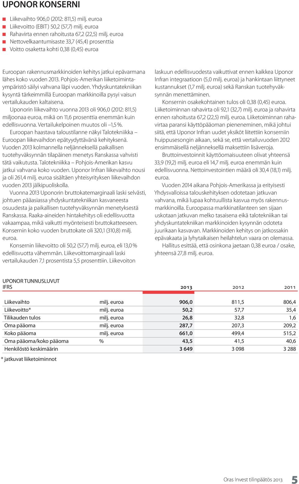 Pohjois-Amerikan liiketoimintaympäristö säilyi vahvana läpi vuoden. Yhdyskuntatekniikan kysyntä tärkeimmillä Euroopan markkinoilla pysyi vaisun vertailukauden kaltaisena.