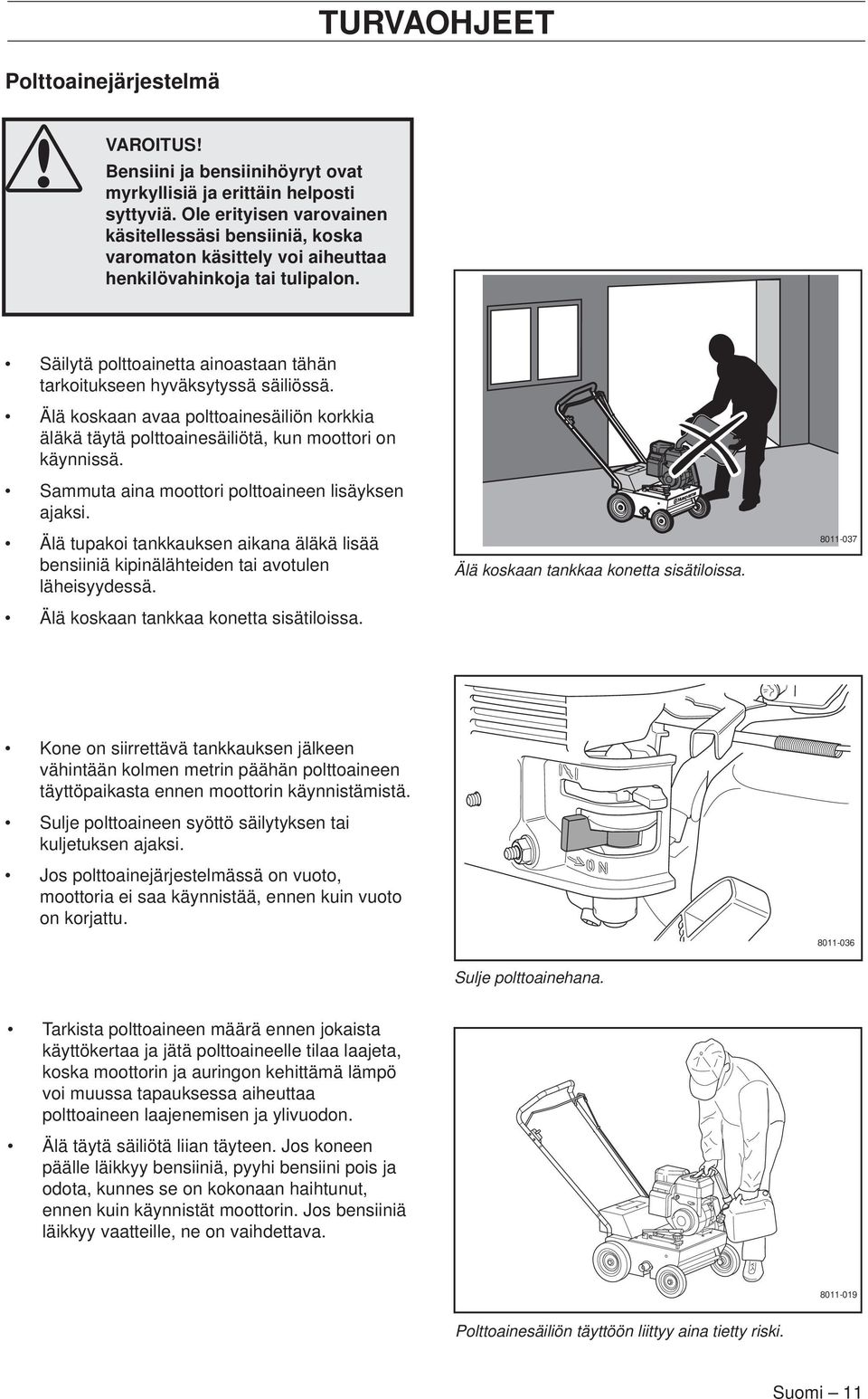 Älä koskaan avaa polttoainesäiliön korkkia äläkä täytä polttoainesäiliötä, kun moottori on käynnissä. Sammuta aina moottori polttoaineen lisäyksen ajaksi.