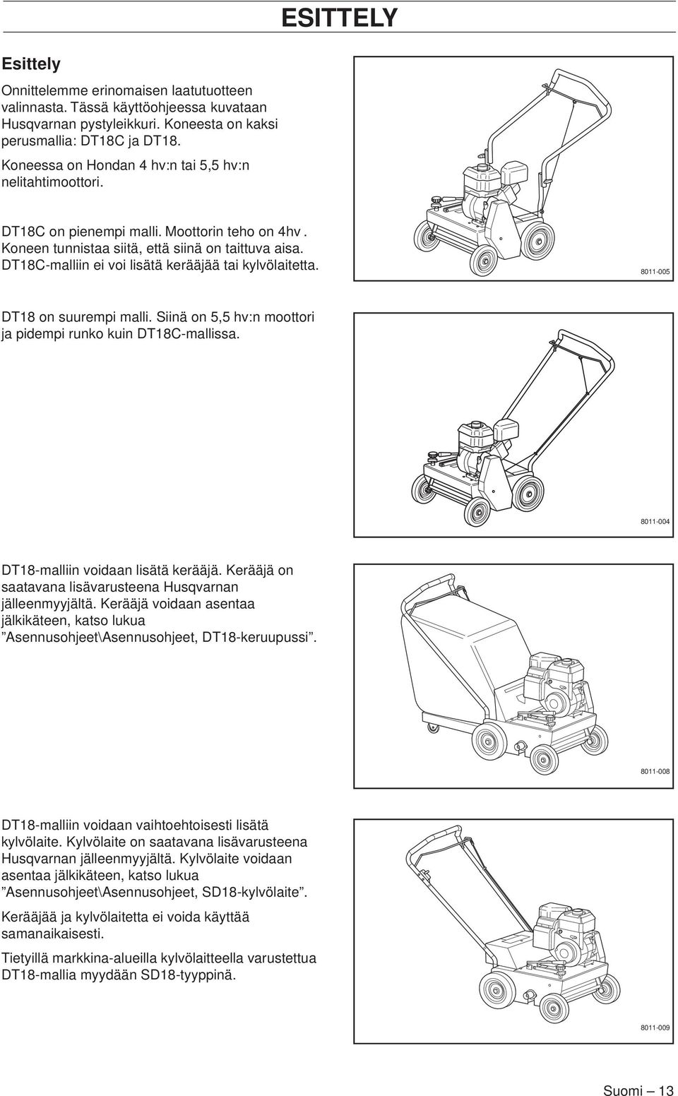 DT18C-malliin ei voi lisätä kerääjää tai kylvölaitetta. 8011-005 DT18 on suurempi malli. Siinä on 5,5 hv:n moottori ja pidempi runko kuin DT18C-mallissa. 8011-004 DT18-malliin voidaan lisätä kerääjä.