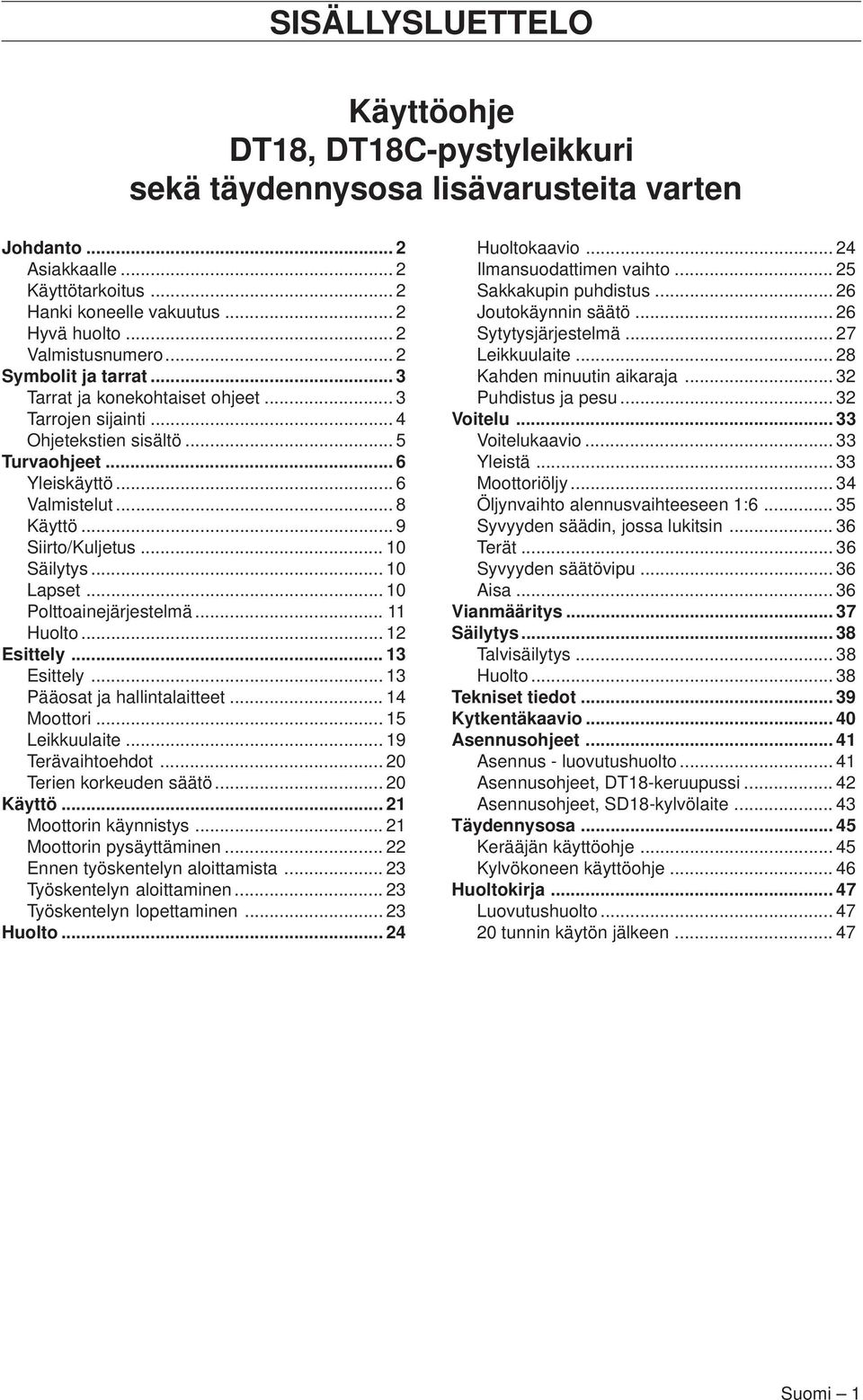 .. 9 Siirto/Kuljetus... 10 Säilytys... 10 Lapset... 10 Polttoainejärjestelmä... 11 Huolto... 12 Esittely... 13 Esittely... 13 Pääosat ja hallintalaitteet... 14 Moottori... 15 Leikkuulaite.