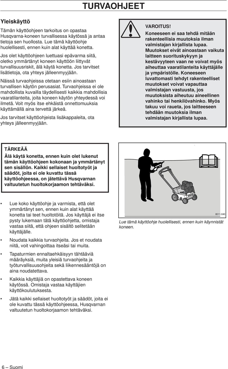 Jos tarvitset lisätietoja, ota yhteys jälleenmyyjään. Näissä turvaohjeissa otetaan esiin ainoastaan turvallisen käytön perusasiat.