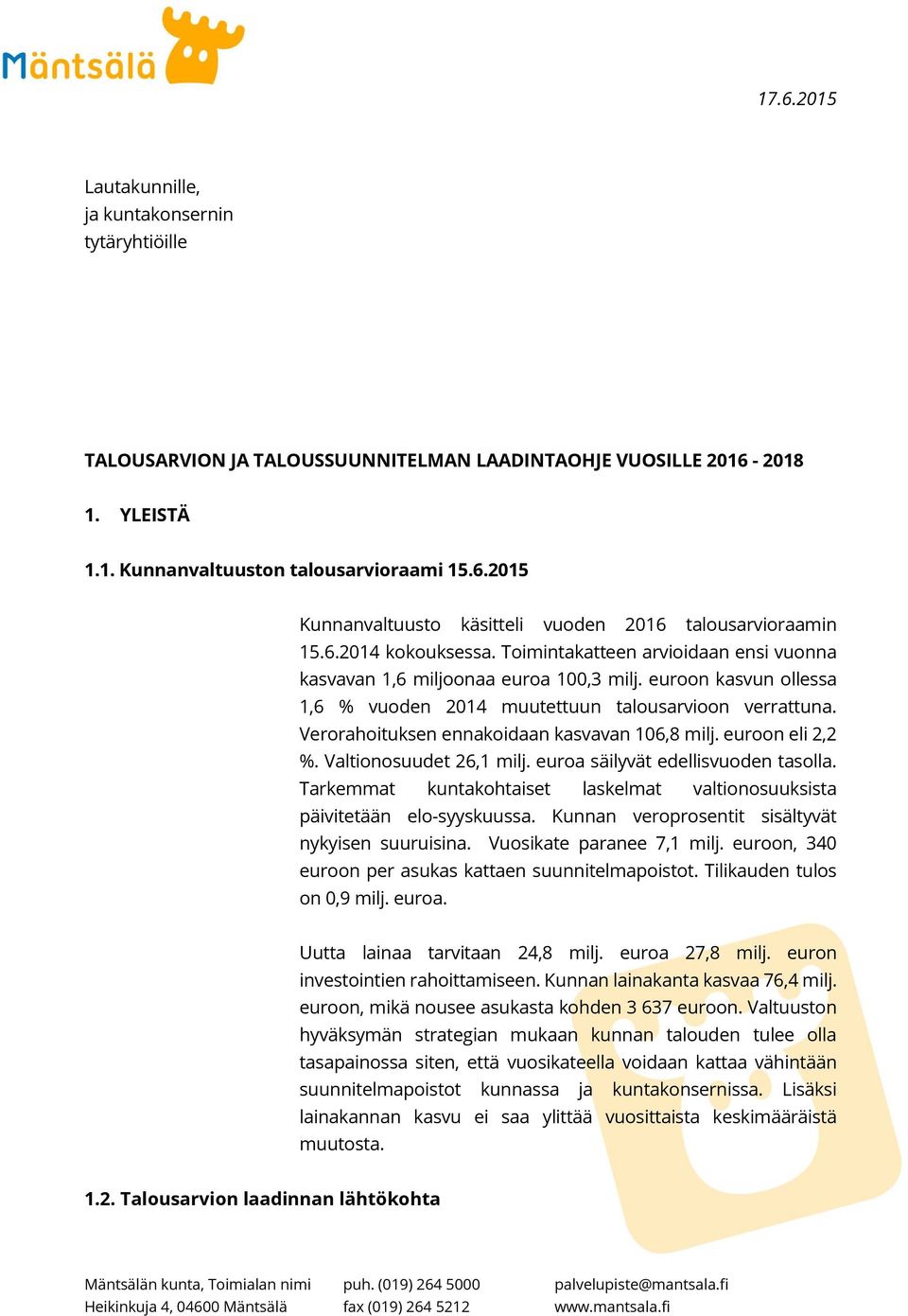 Verorahoituksen ennakoidaan kasvavan 106,8 milj. euroon eli 2,2 %. Valtionosuudet 26,1 milj. euroa säilyvät edellisvuoden tasolla.