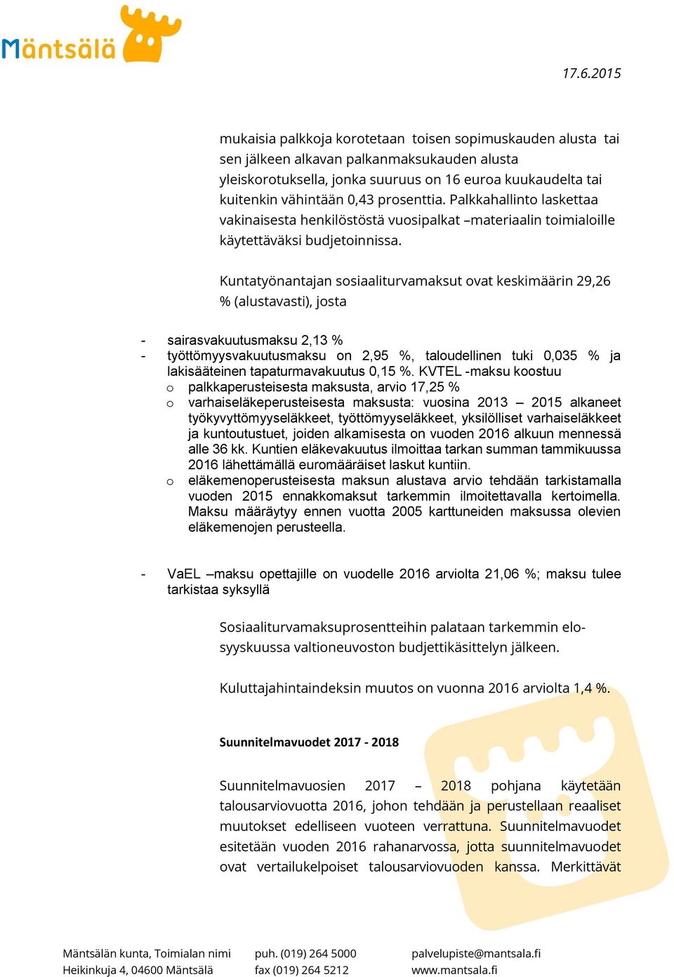 Kuntatyönantajan sosiaaliturvamaksut ovat keskimäärin 29,26 % (alustavasti), josta - sairasvakuutusmaksu 2,13 % - työttömyysvakuutusmaksu on 2,95 %, taloudellinen tuki 0,035 % ja lakisääteinen