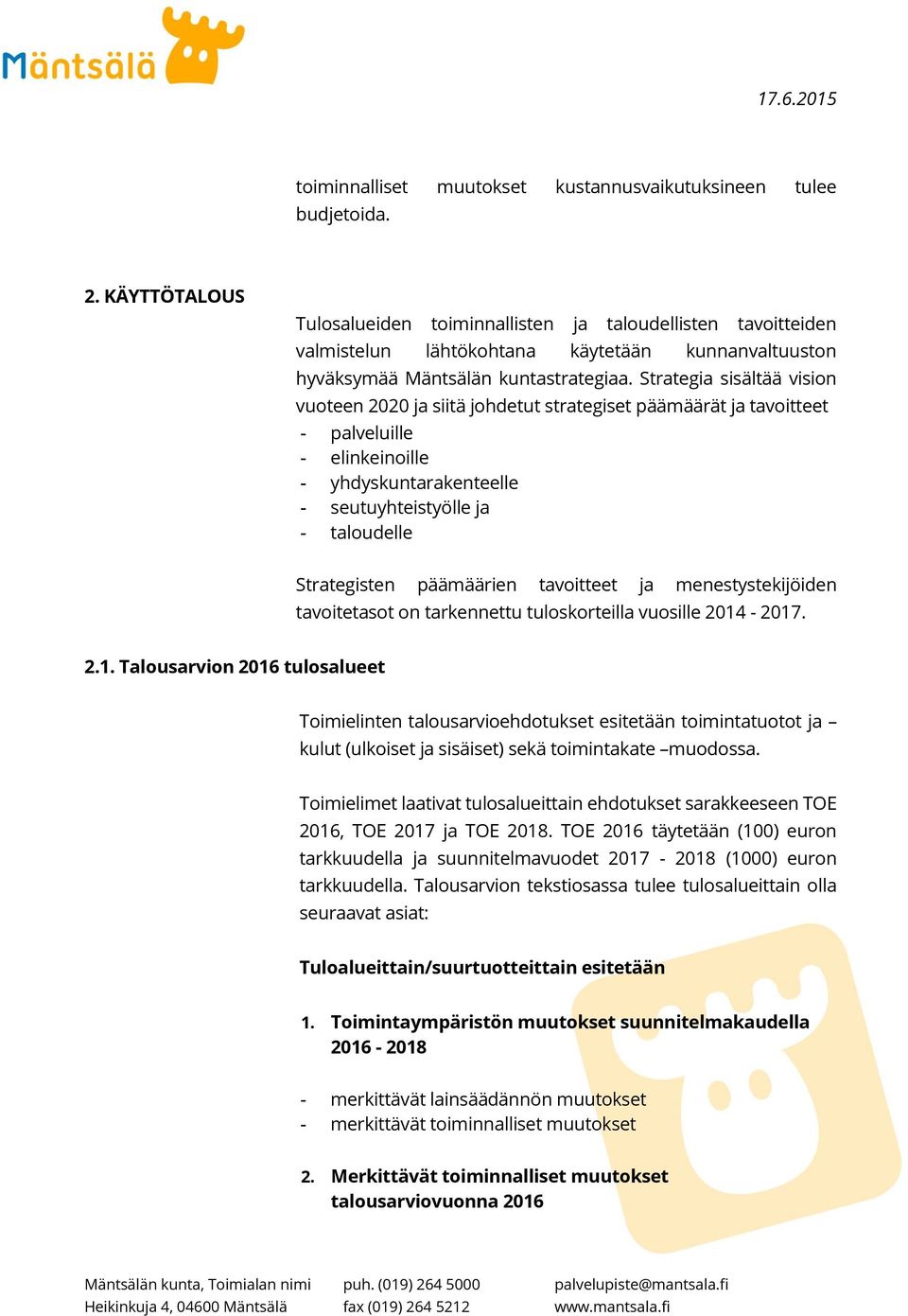 Strategia sisältää vision vuoteen 2020 ja siitä johdetut strategiset päämäärät ja tavoitteet - palveluille - elinkeinoille - yhdyskuntarakenteelle - seutuyhteistyölle ja - taloudelle Strategisten