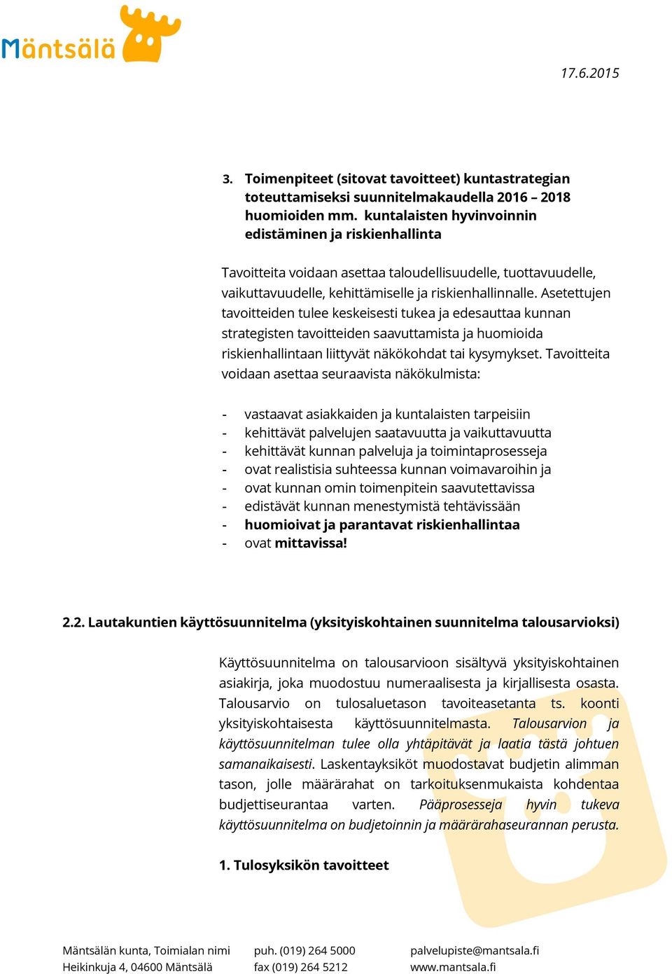 Asetettujen tavoitteiden tulee keskeisesti tukea ja edesauttaa kunnan strategisten tavoitteiden saavuttamista ja huomioida riskienhallintaan liittyvät näkökohdat tai kysymykset.