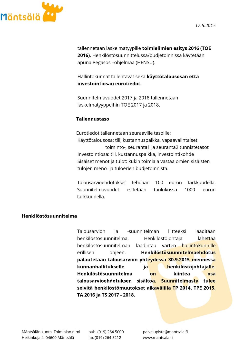 Tallennustaso Eurotiedot tallennetaan seuraaville tasoille: Käyttötalousosa: tili, kustannuspaikka, vapaavalintaiset toiminto-, seuranta1 ja seuranta2 tunnistetasot Investointiosa: tili,