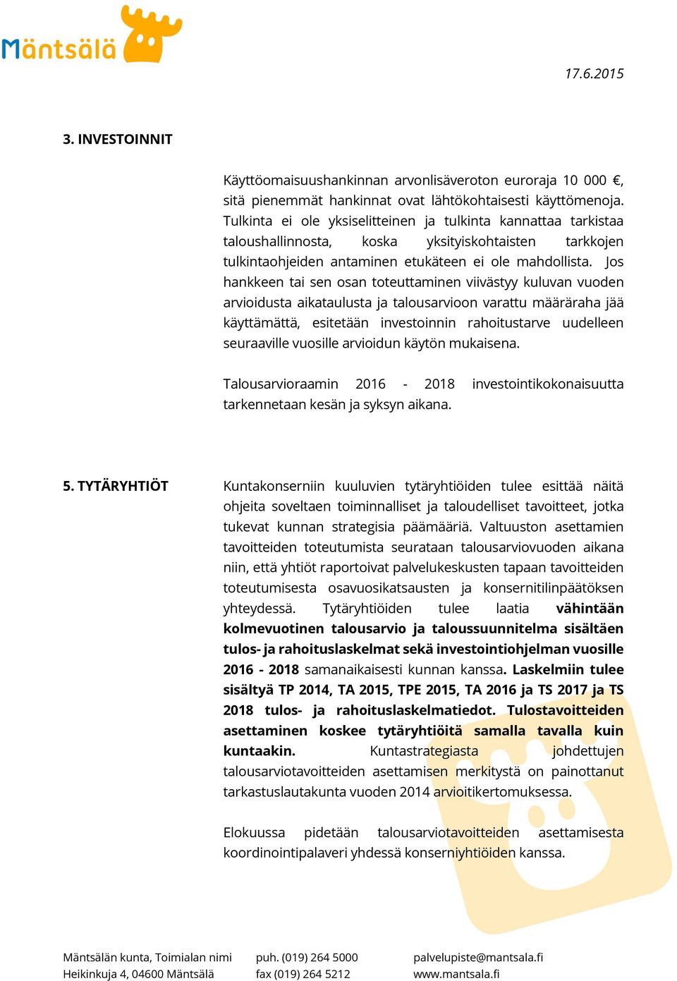 Jos hankkeen tai sen osan toteuttaminen viivästyy kuluvan vuoden arvioidusta aikataulusta ja talousarvioon varattu määräraha jää käyttämättä, esitetään investoinnin rahoitustarve uudelleen
