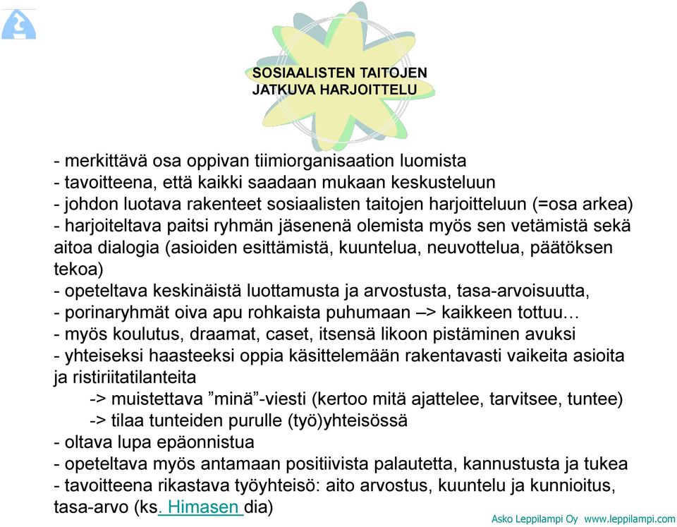 keskinäistä luottamusta ja arvostusta, tasa-arvoisuutta, - porinaryhmät oiva apu rohkaista puhumaan > kaikkeen tottuu - myös koulutus, draamat, caset, itsensä likoon pistäminen avuksi - yhteiseksi