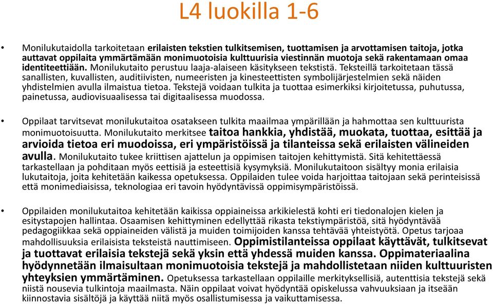 Teksteillä tarkoitetaan tässä sanallisten, kuvallisten, auditiivisten, numeeristen ja kinesteettisten symbolijärjestelmien sekä näiden yhdistelmien avulla ilmaistua tietoa.