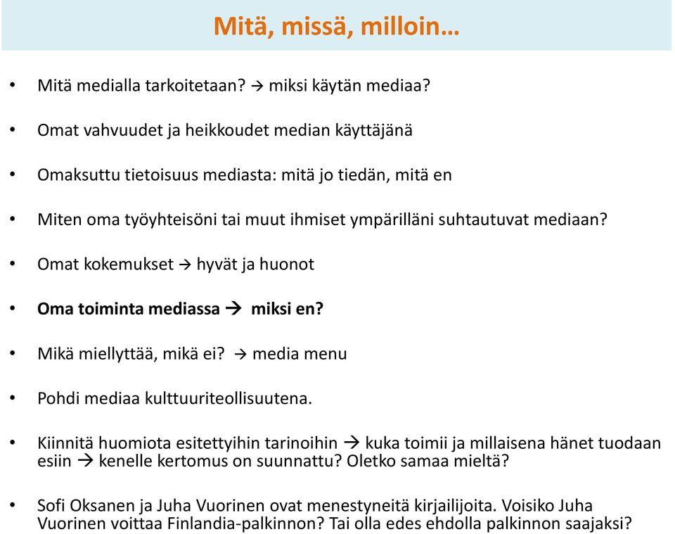 mediaan? Omat kokemukset hyvät ja huonot Oma toiminta mediassa miksi en? Mikä miellyttää, mikä ei? media menu Pohdi mediaa kulttuuriteollisuutena.