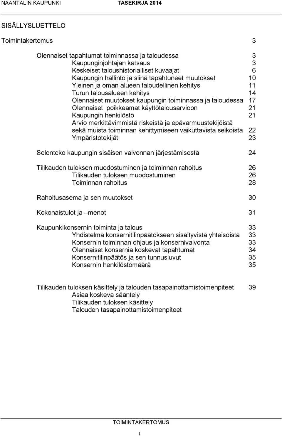 Kaupungin henkilöstö 21 Arvio merkittävimmistä riskeistä ja epävarmuustekijöistä sekä muista toiminnan kehittymiseen vaikuttavista seikoista 22 Ympäristötekijät 23 Selonteko kaupungin sisäisen