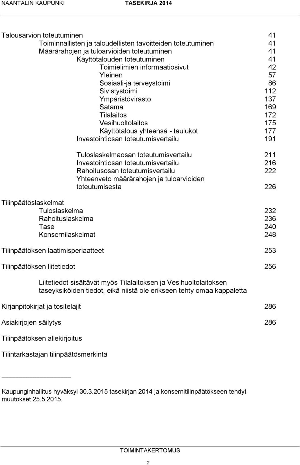 191 Tuloslaskelmaosan toteutumisvertailu 211 Investointiosan toteutumisvertailu 216 Rahoitusosan toteutumisvertailu 222 Yhteenveto määrärahojen ja tuloarvioiden toteutumisesta 226