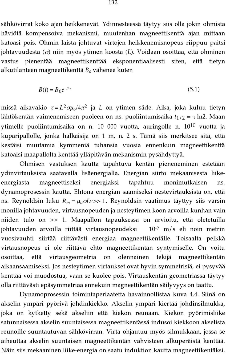 dipolikomponentin takaisin (f).!b!t = 1!µo " 2 B + "#(v # B) Jos magneettikentän muutos ( B/ t) on vähintäin nolla, niin integroitaessa yli tieyn aikavälin ( t) magneettikenttä säilyy.