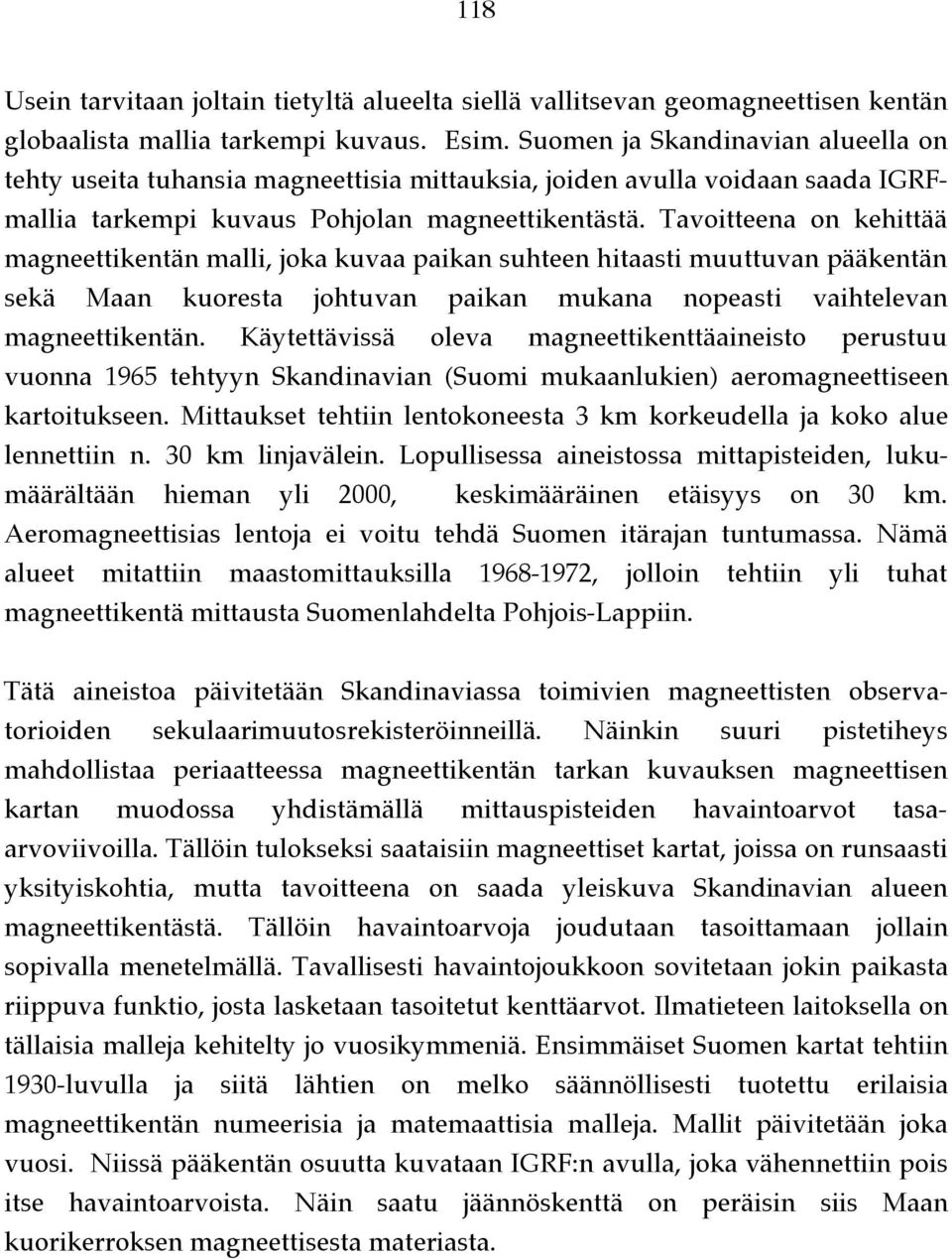 Tavoitteena on kehittää magneettikentän malli, joka kuvaa paikan suhteen hitaasti muuttuvan pääkentän sekä Maan kuoresta johtuvan paikan mukana nopeasti vaihtelevan magneettikentän.