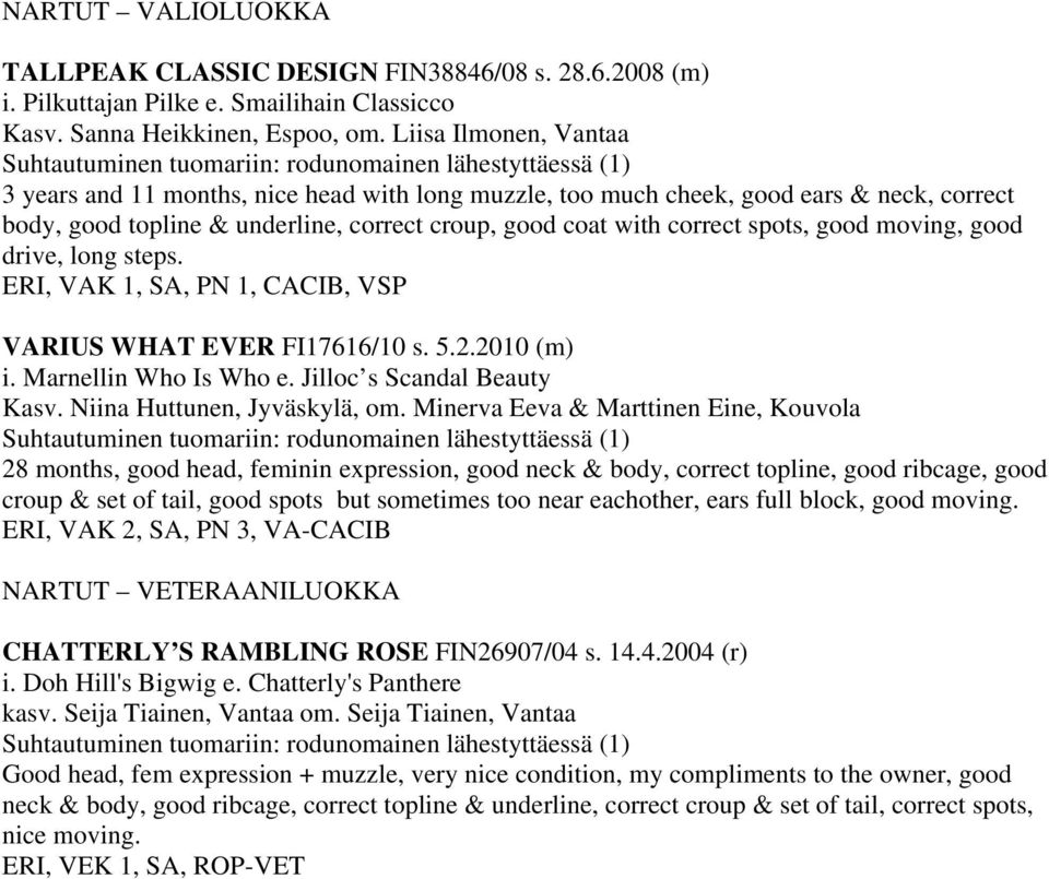 moving, good drive, long steps. ERI, VAK 1, SA, PN 1, CACIB, VSP VARIUS WHAT EVER FI17616/10 s. 5.2.2010 (m) i. Marnellin Who Is Who e. Jilloc s Scandal Beauty Kasv. Niina Huttunen, Jyväskylä, om.