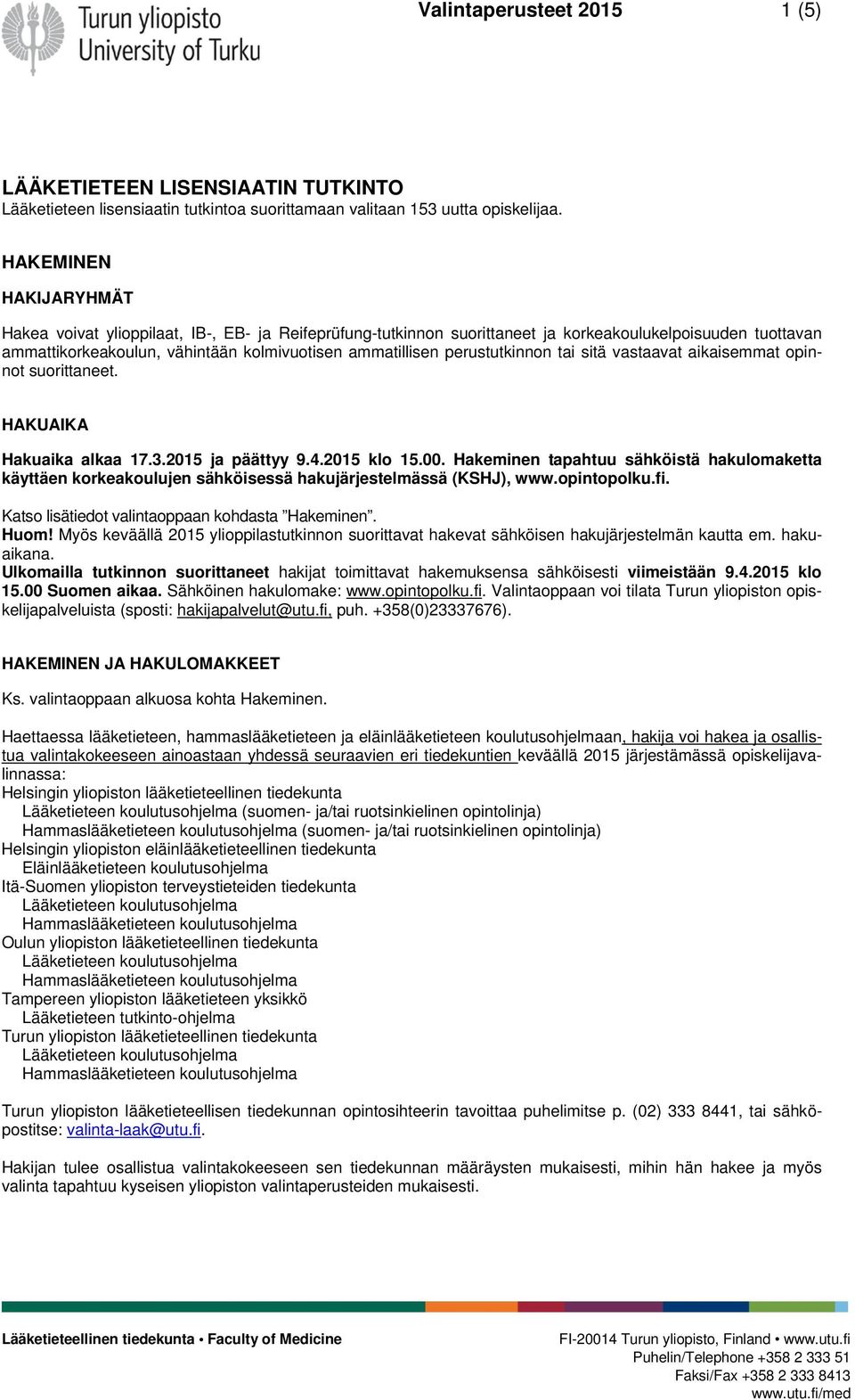 perustutkinnon tai sitä vastaavat aikaisemmat opinnot suorittaneet. HAKUAIKA Hakuaika alkaa 17.3.215 ja päättyy 9.4.215 klo 15.