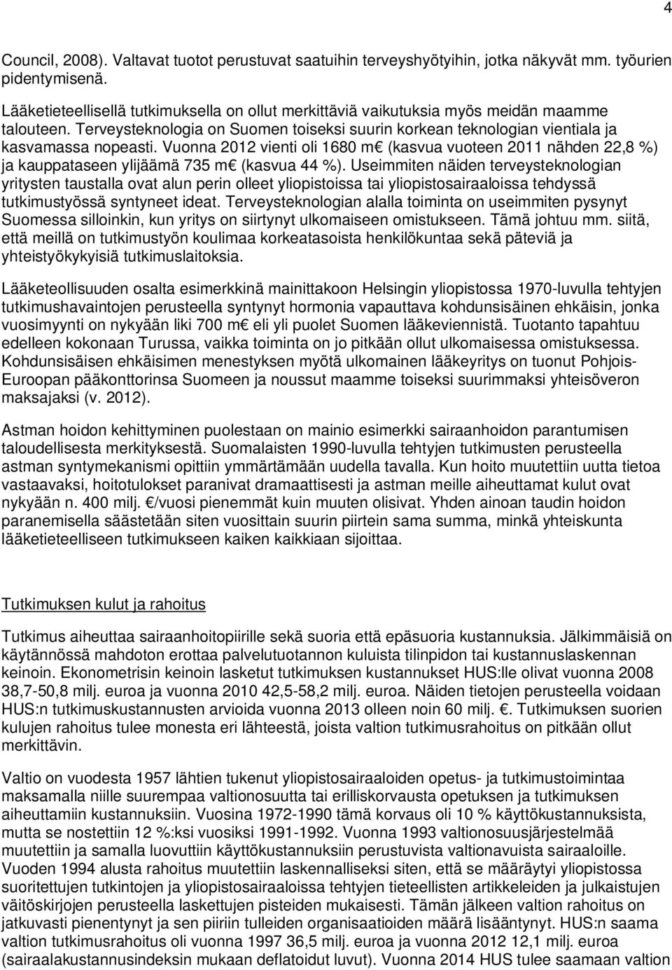 Vuonna 2012 vienti oli 1680 m (kasvua vuoteen 2011 nähden 22,8 %) ja kauppataseen ylijäämä 735 m (kasvua 44 %).