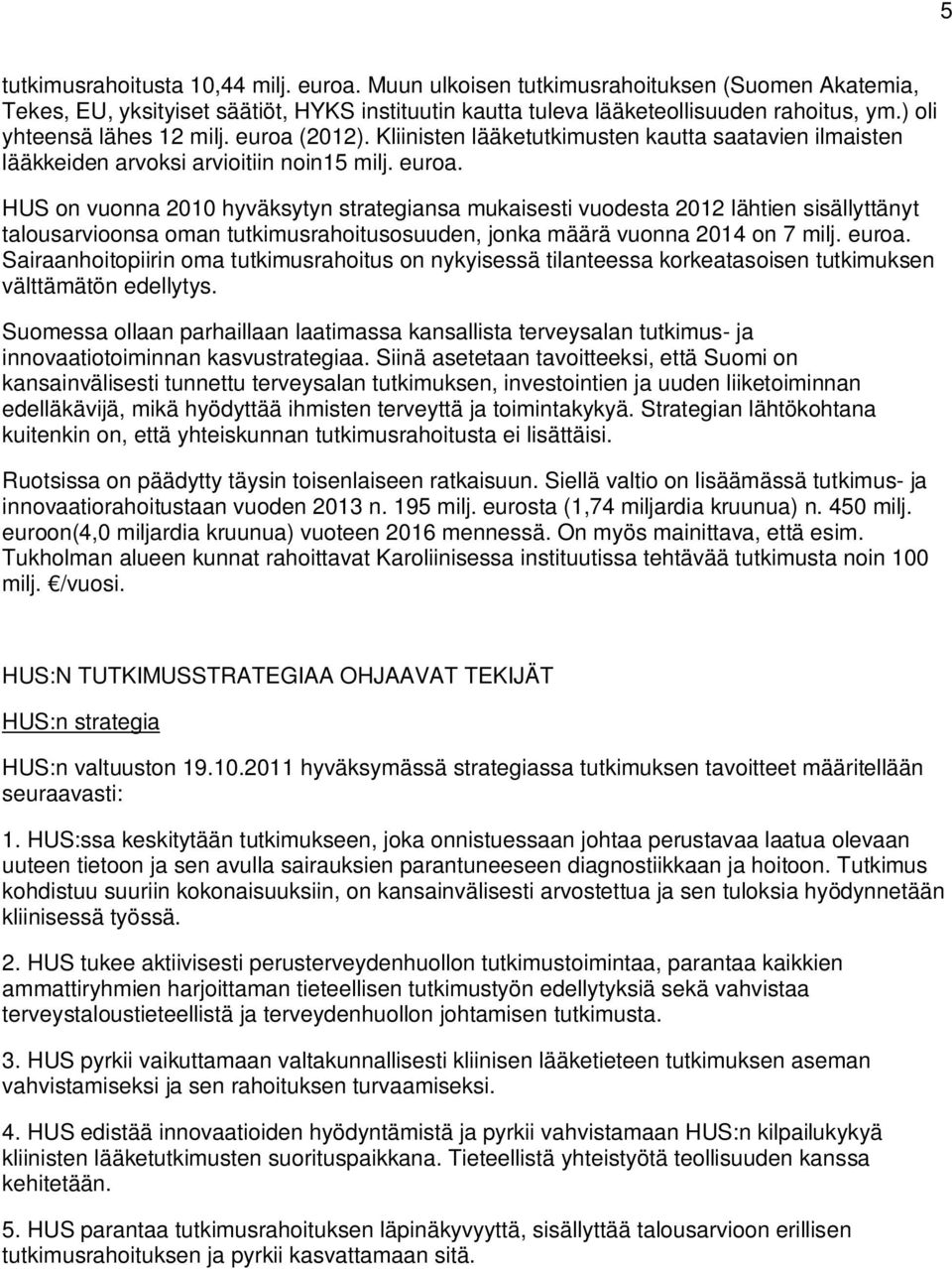 (2012). Kliinisten lääketutkimusten kautta saatavien ilmaisten lääkkeiden arvoksi arvioitiin noin15 milj. euroa.