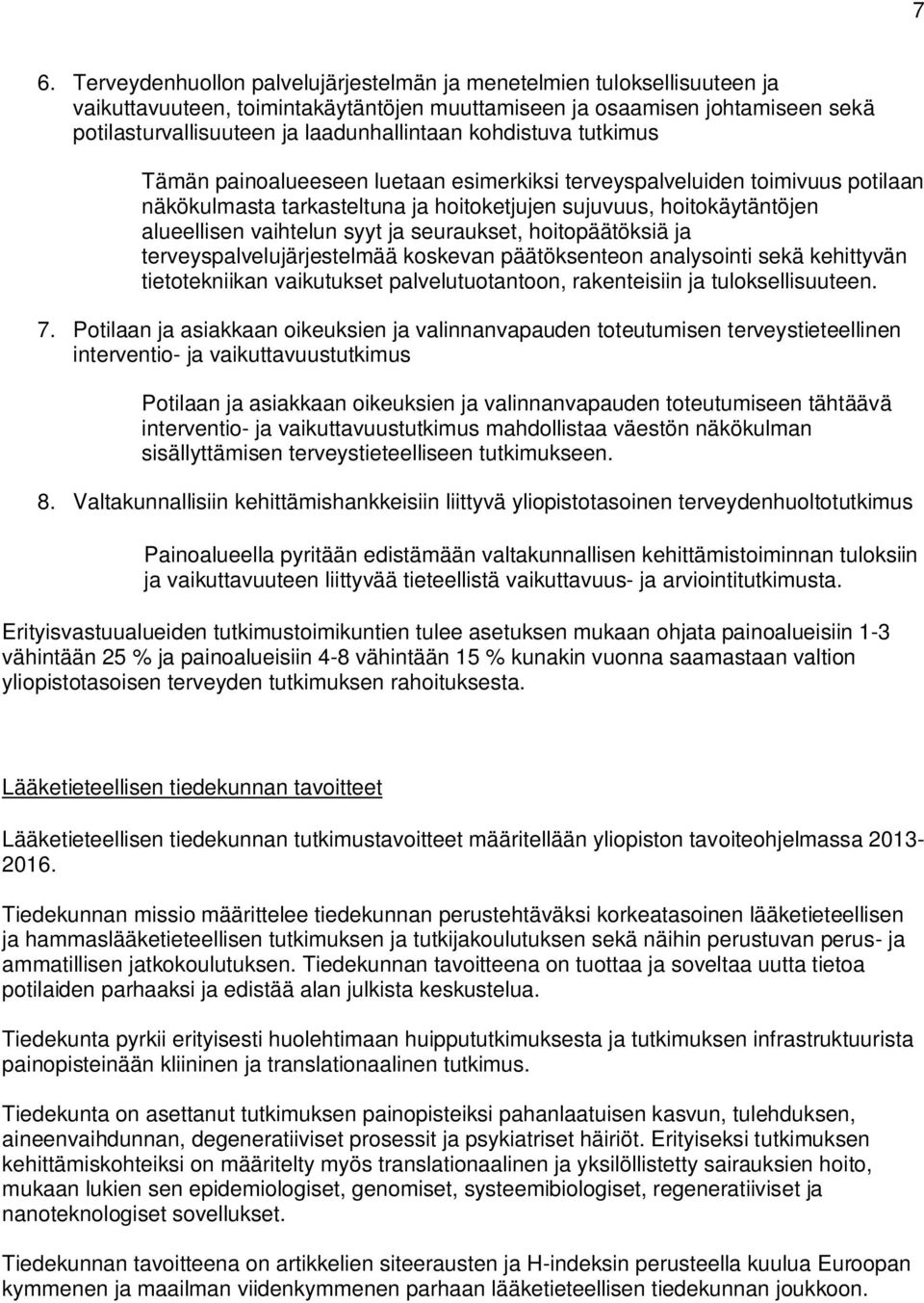 vaihtelun syyt ja seuraukset, hoitopäätöksiä ja terveyspalvelujärjestelmää koskevan päätöksenteon analysointi sekä kehittyvän tietotekniikan vaikutukset palvelutuotantoon, rakenteisiin ja