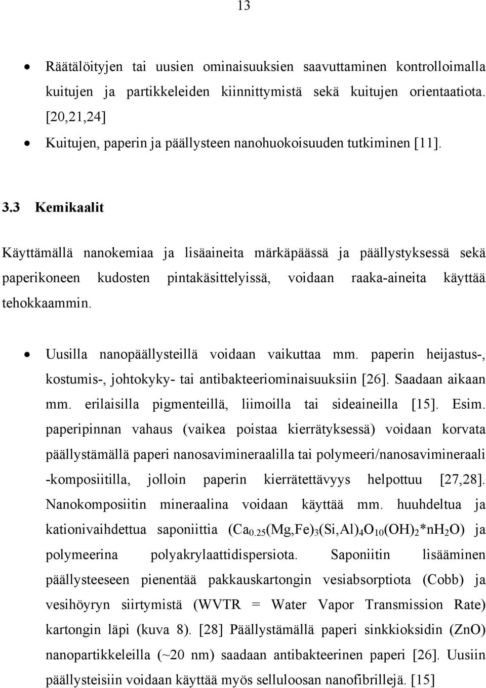 3 Kemikaalit Käyttämällä nanokemiaa ja lisäaineita märkäpäässä ja päällystyksessä sekä paperikoneen kudosten pintakäsittelyissä, voidaan raaka-aineita käyttää tehokkaammin.