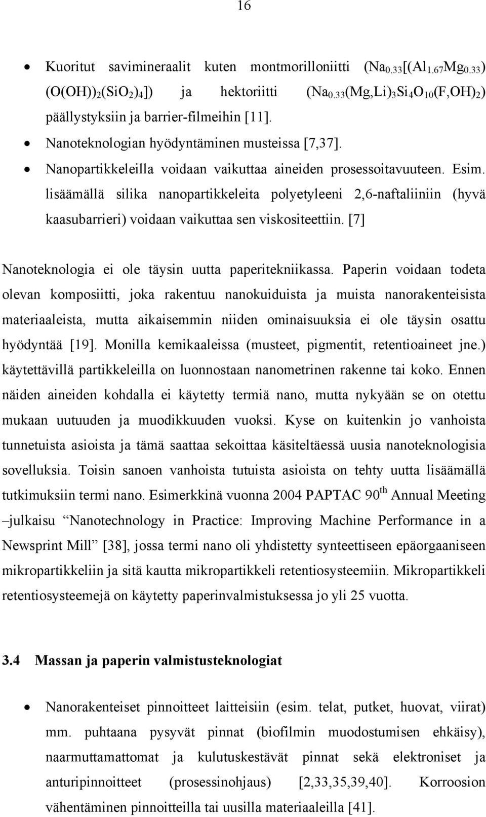 lisäämällä silika nanopartikkeleita polyetyleeni 2,6-naftaliiniin (hyvä kaasubarrieri) voidaan vaikuttaa sen viskositeettiin. [7] Nanoteknologia ei ole täysin uutta paperitekniikassa.