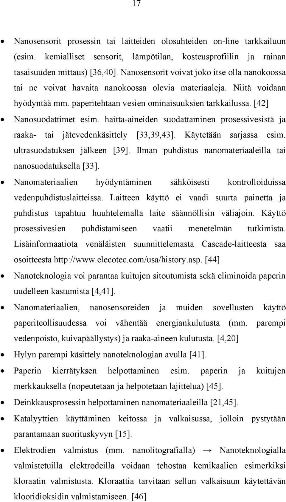 [42] Nanosuodattimet esim. haitta-aineiden suodattaminen prosessivesistä ja raaka- tai jätevedenkäsittely [33,39,43]. Käytetään sarjassa esim. ultrasuodatuksen jälkeen [39].