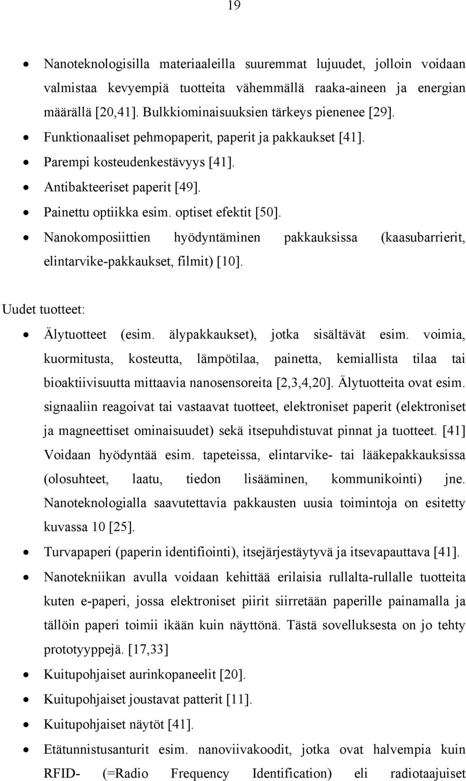 Nanokomposiittien hyödyntäminen pakkauksissa (kaasubarrierit, elintarvike-pakkaukset, filmit) [10]. Uudet tuotteet: Älytuotteet (esim. älypakkaukset), jotka sisältävät esim.