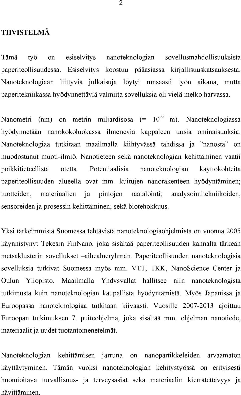 Nanometri (nm) on metrin miljardisosa (= 10-9 m). Nanoteknologiassa hyödynnetään nanokokoluokassa ilmeneviä kappaleen uusia ominaisuuksia.