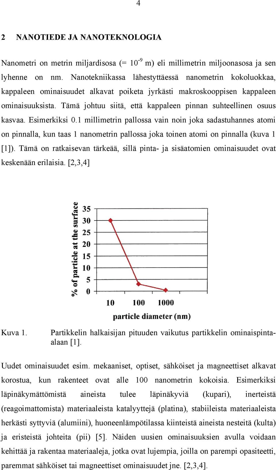 Tämä johtuu siitä, että kappaleen pinnan suhteellinen osuus kasvaa. Esimerkiksi 0.