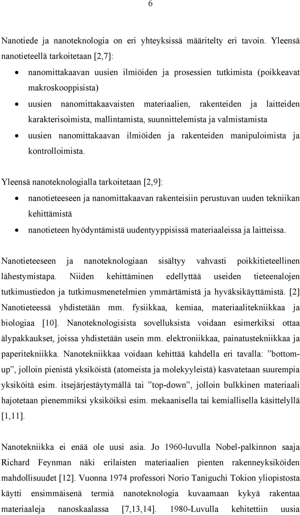 karakterisoimista, mallintamista, suunnittelemista ja valmistamista uusien nanomittakaavan ilmiöiden ja rakenteiden manipuloimista ja kontrolloimista.