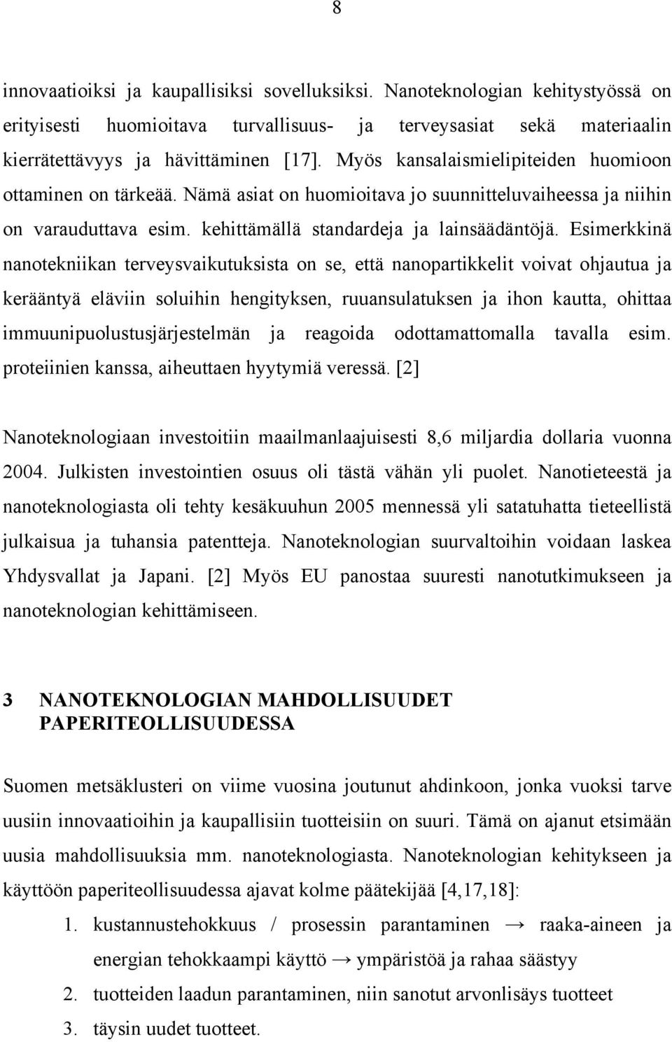 Esimerkkinä nanotekniikan terveysvaikutuksista on se, että nanopartikkelit voivat ohjautua ja kerääntyä eläviin soluihin hengityksen, ruuansulatuksen ja ihon kautta, ohittaa