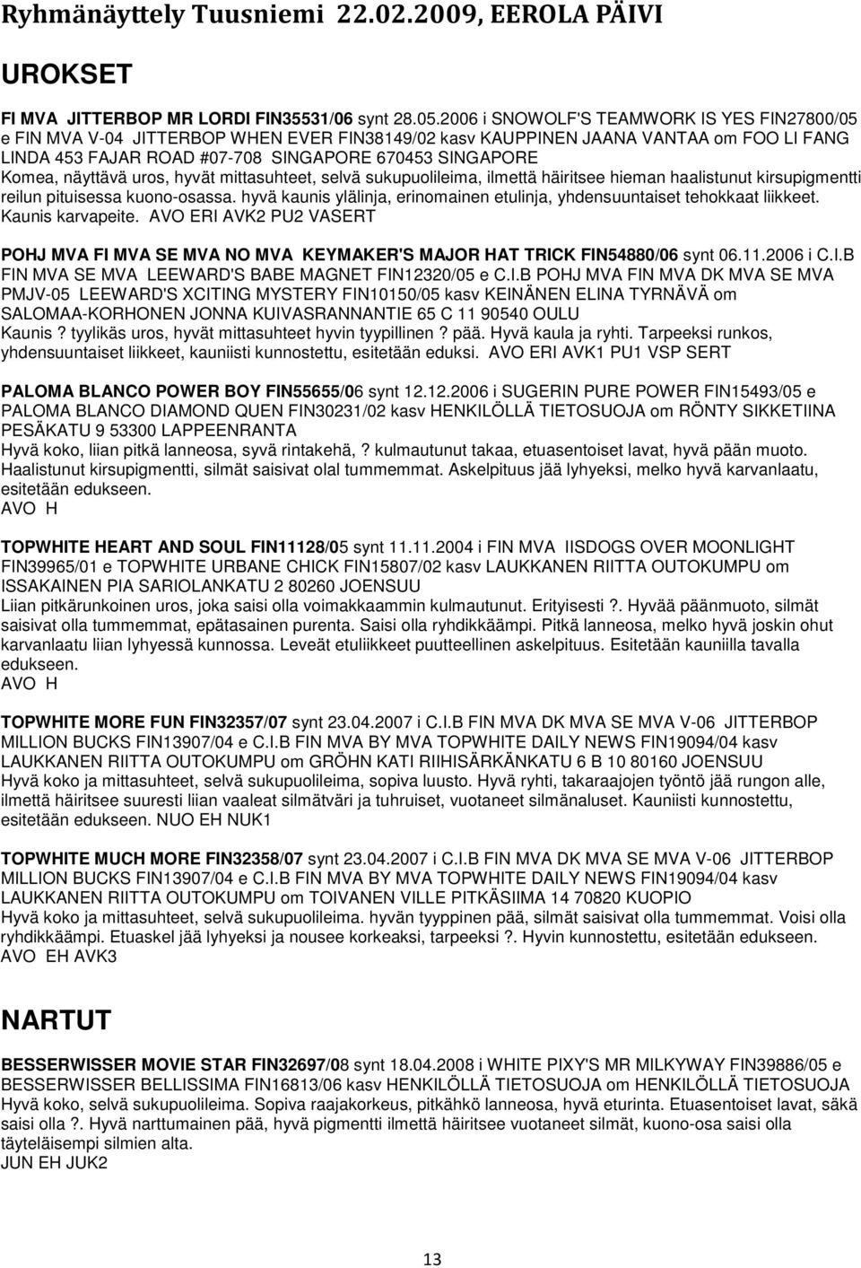 näyttävä uros, hyvät mittasuhteet, selvä sukupuolileima, ilmettä häiritsee hieman haalistunut kirsupigmentti reilun pituisessa kuono-osassa.
