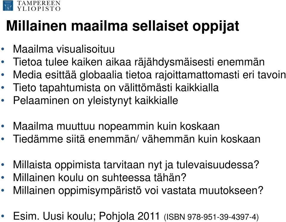 muuttuu nopeammin kuin koskaan Tiedämme siitä enemmän/ vähemmän kuin koskaan Millaista oppimista tarvitaan nyt ja tulevaisuudessa?