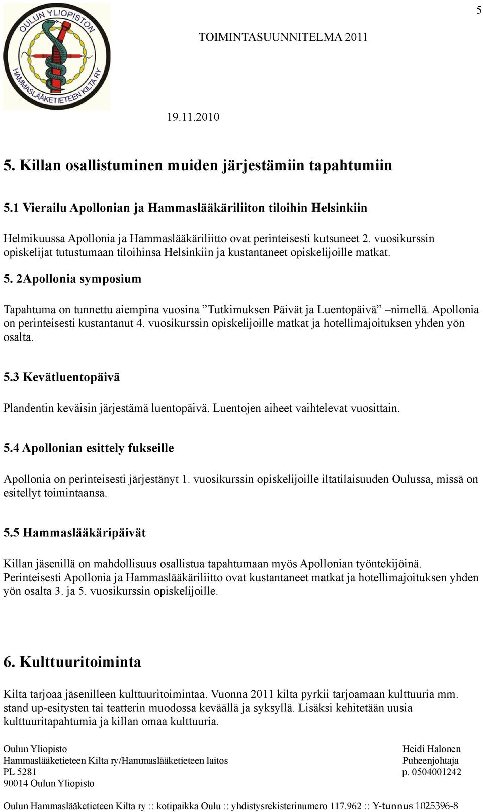 vuosikurssin opiskelijat tutustumaan tiloihinsa Helsinkiin ja kustantaneet opiskelijoille matkat. 5.