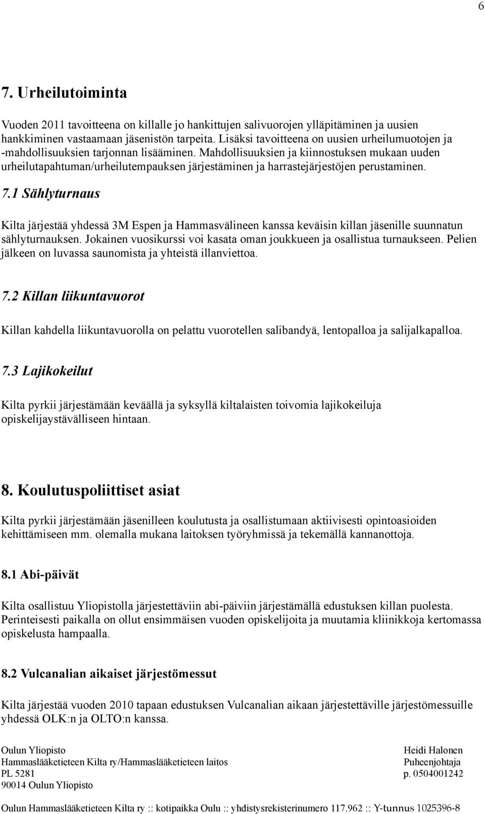Mahdollisuuksien ja kiinnostuksen mukaan uuden urheilutapahtuman/urheilutempauksen järjestäminen ja harrastejärjestöjen perustaminen. 7.