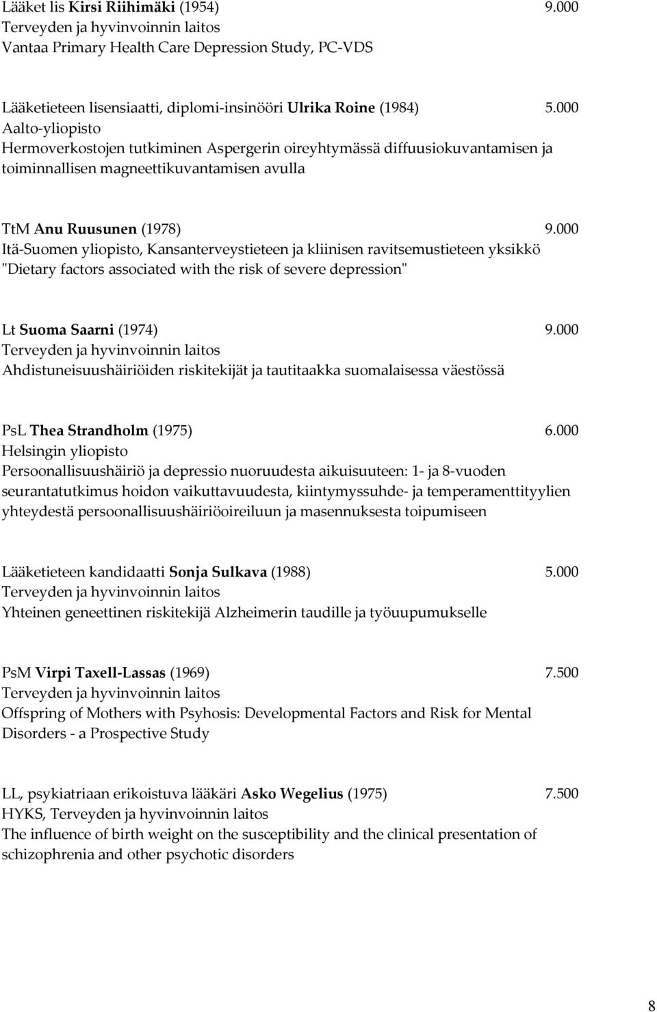 000 Itä-Suomen yliopisto, Kansanterveystieteen ja kliinisen ravitsemustieteen yksikkö "Dietary factors associated with the risk of severe depression" Lt Suoma Saarni (1974) 9.