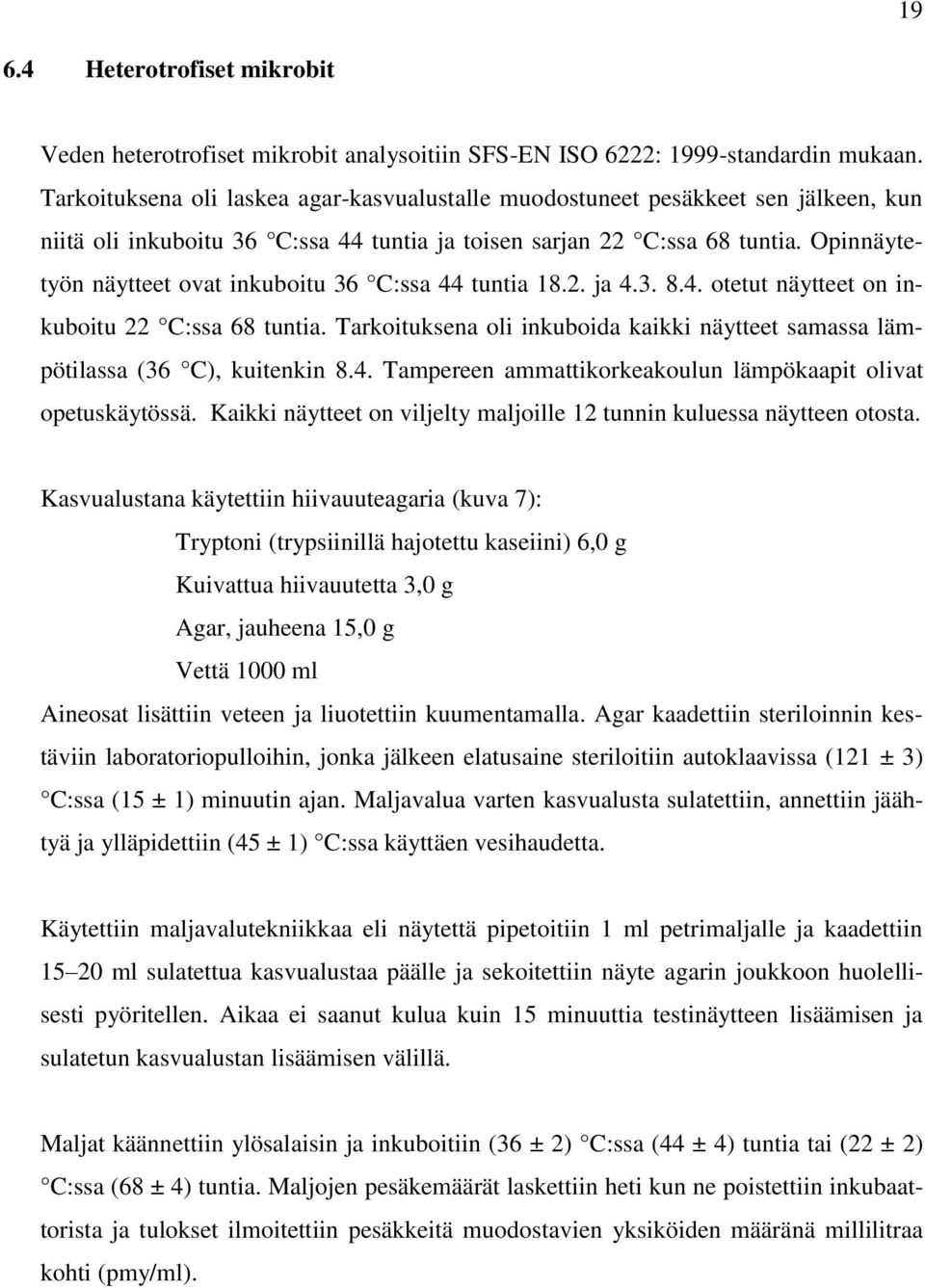 Opinnäytetyön näytteet ovat inkuboitu 36 C:ssa 44 tuntia 18.2. ja 4.3. 8.4. otetut näytteet on inkuboitu 22 C:ssa 68 tuntia.